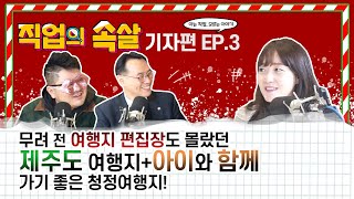 [직업의속살 기자편 EP.3]전 여행지 편집장도 몰랐던 제주도 여행지+아이와 함께 가기 좋은 청정여행지! 이미지